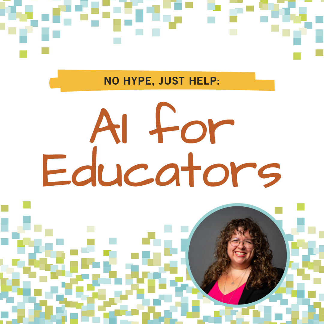 A square image with a background pattern of light blue and green squares. In a yellow brush stroke it says "No Hype, Just Help" and below in handwritten font is says "AI for Educators. There is a small circle with a photo of a person.